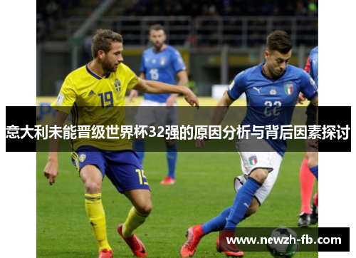 意大利未能晋级世界杯32强的原因分析与背后因素探讨