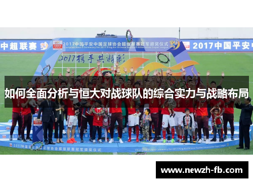 如何全面分析与恒大对战球队的综合实力与战略布局