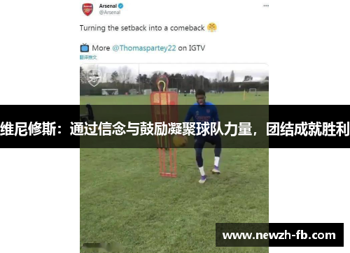 维尼修斯：通过信念与鼓励凝聚球队力量，团结成就胜利