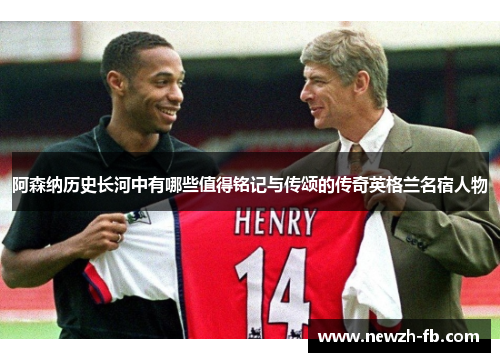 阿森纳历史长河中有哪些值得铭记与传颂的传奇英格兰名宿人物