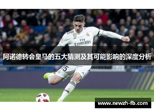 阿诺德转会皇马的五大猜测及其可能影响的深度分析