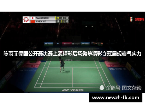 陈雨菲德国公开赛决赛上演精彩后场劈杀精彩夺冠展现霸气实力