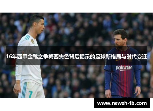 16年西甲金靴之争梅西失色背后揭示的足球新格局与时代变迁 16年西甲金靴之争梅西失色背后揭示的足球新格局与时代变迁