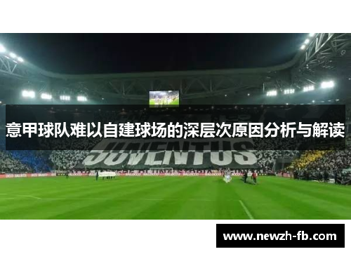 意甲球队难以自建球场的深层次原因分析与解读 意甲球队难以自建球场的深层次原因分析与解读