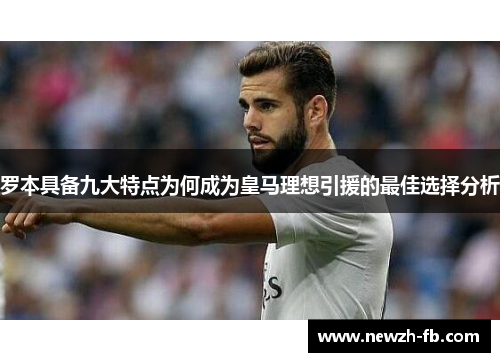 罗本具备九大特点为何成为皇马理想引援的最佳选择分析