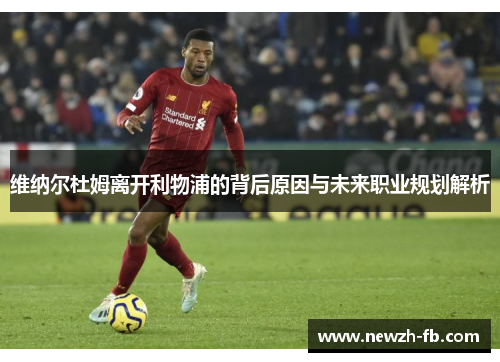 维纳尔杜姆离开利物浦的背后原因与未来职业规划解析