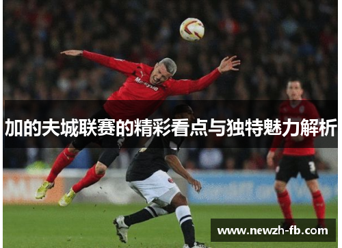 加的夫城联赛的精彩看点与独特魅力解析