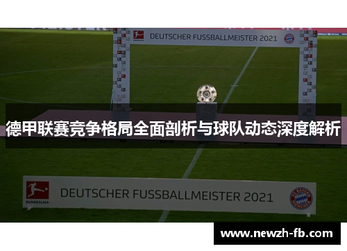德甲联赛竞争格局全面剖析与球队动态深度解析