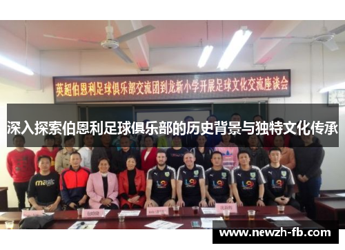 深入探索伯恩利足球俱乐部的历史背景与独特文化传承