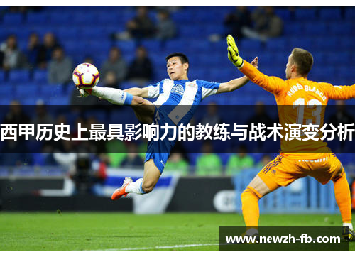 西甲历史上最具影响力的教练与战术演变分析 西甲历史上最具影响力的教练与战术演变分析