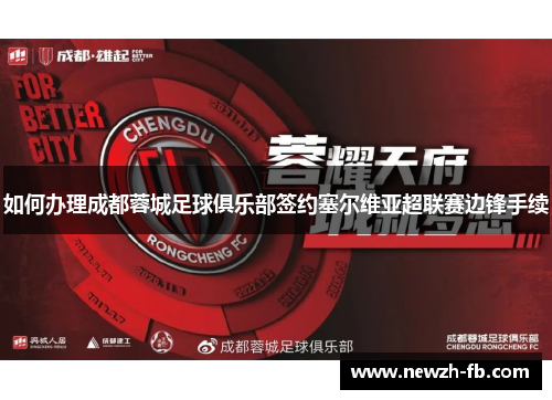 如何办理成都蓉城足球俱乐部签约塞尔维亚超联赛边锋手续 如何办理成都蓉城足球俱乐部签约塞尔维亚超联赛边锋手续