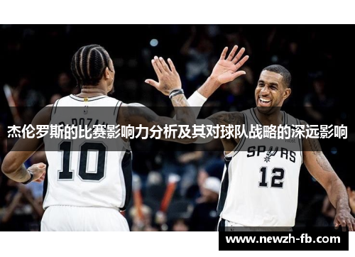 杰伦罗斯的比赛影响力分析及其对球队战略的深远影响 杰伦罗斯的比赛影响力分析及其对球队战略的深远影响