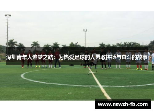 深圳青年人追梦之路：为热爱足球的人勇敢拼搏与奋斗的故事