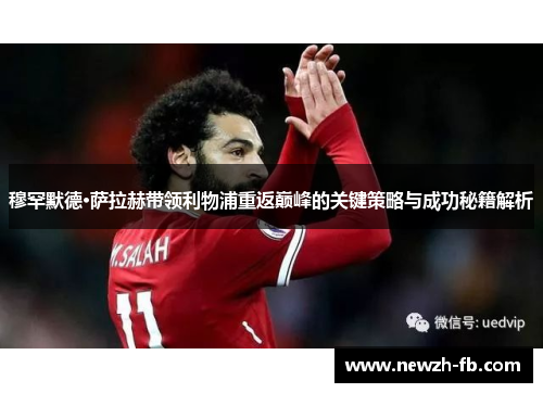 穆罕默德·萨拉赫带领利物浦重返巅峰的关键策略与成功秘籍解析