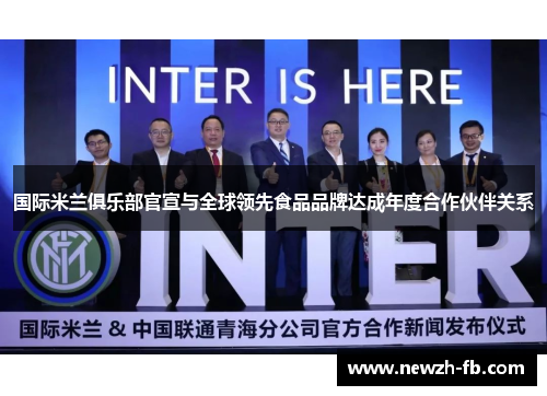 国际米兰俱乐部官宣与全球领先食品品牌达成年度合作伙伴关系