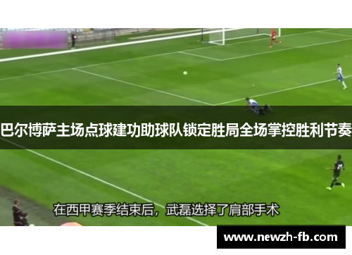巴尔博萨主场点球建功助球队锁定胜局全场掌控胜利节奏
