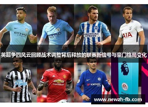 英超争四风云回顾战术调整背后释放的联赛新信号与豪门格局变化 英超争四风云回顾战术调整背后释放的联赛新信号与豪门格局变化