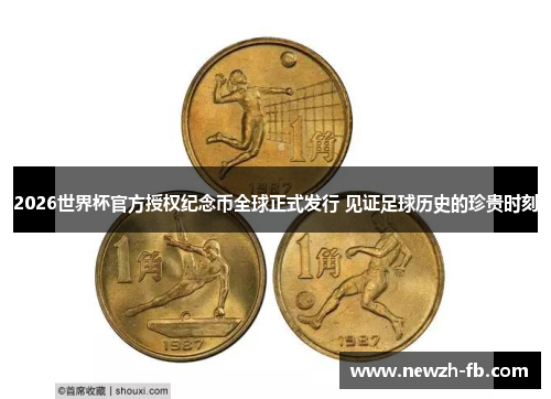 2026世界杯官方授权纪念币全球正式发行 见证足球历史的珍贵时刻