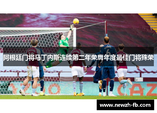 阿根廷门将马丁内斯连续第二年荣膺年度最佳门将殊荣 阿根廷门将马丁内斯连续第二年荣膺年度最佳门将殊荣
